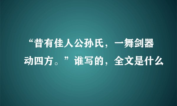 “昔有佳人公孙氏，一舞剑器动四方。”谁写的，全文是什么