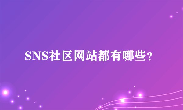 SNS社区网站都有哪些？