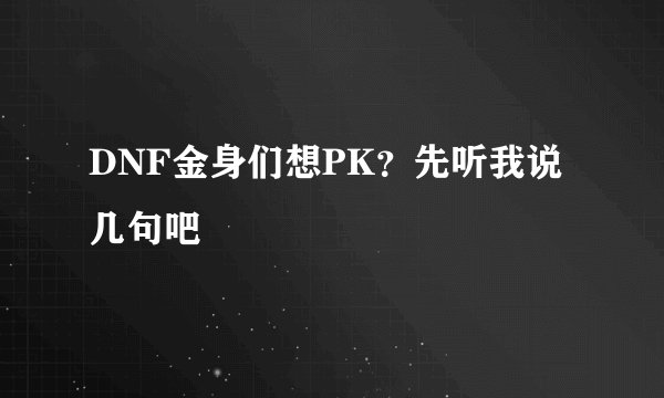 DNF金身们想PK？先听我说几句吧