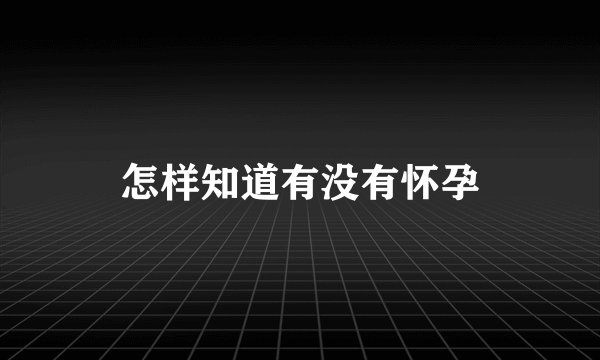 怎样知道有没有怀孕