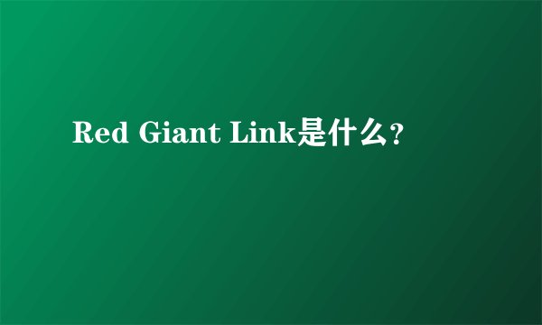 Red Giant Link是什么？
