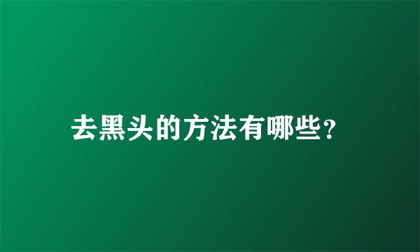 去黑头的方法有哪些？