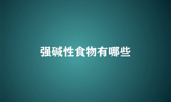 强碱性食物有哪些