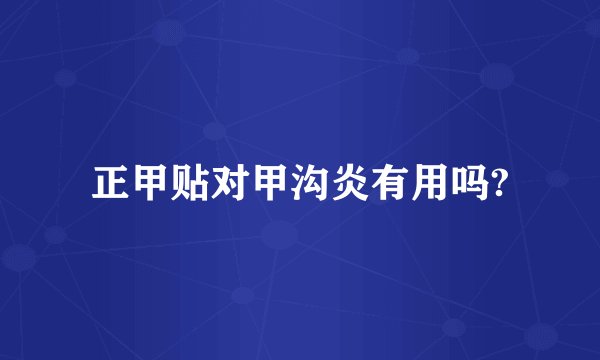 正甲贴对甲沟炎有用吗?