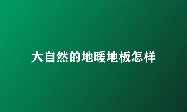 大自然的地暖地板怎样