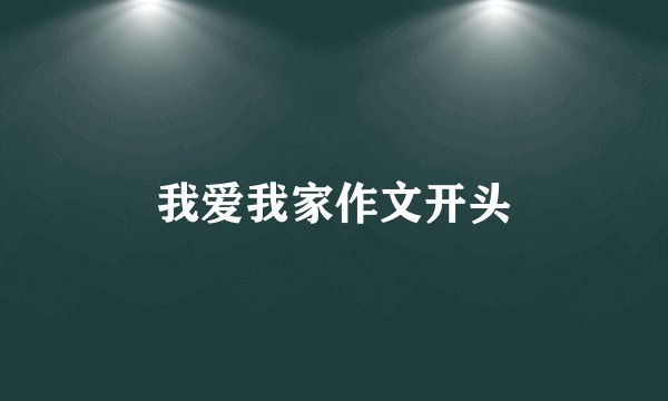 我爱我家作文开头