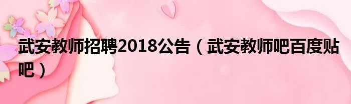 武安教师招聘2018公告（武安教师吧百度贴吧）