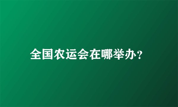 全国农运会在哪举办？