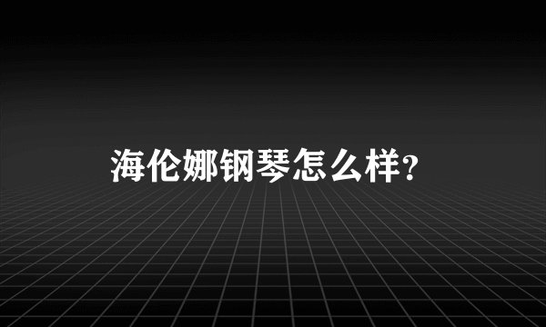 海伦娜钢琴怎么样？