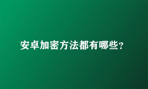 安卓加密方法都有哪些？