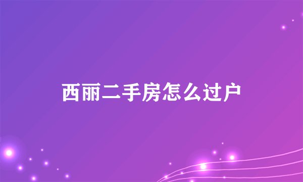 西丽二手房怎么过户