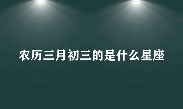 农历三月初三的是什么星座