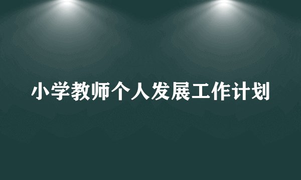 小学教师个人发展工作计划