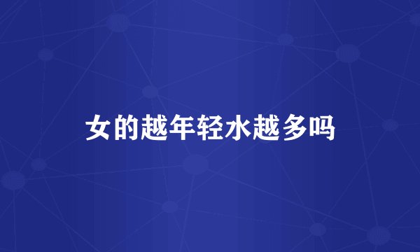 女的越年轻水越多吗