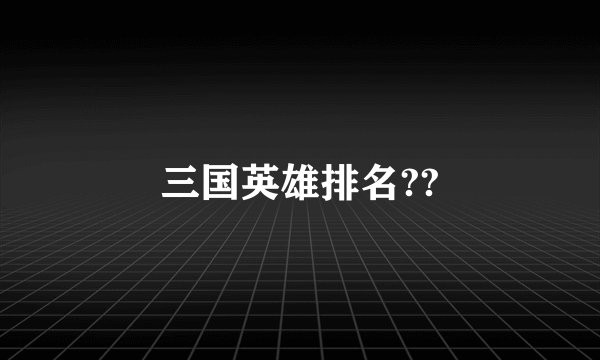 三国英雄排名??