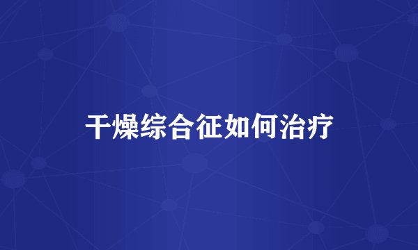 干燥综合征如何治疗