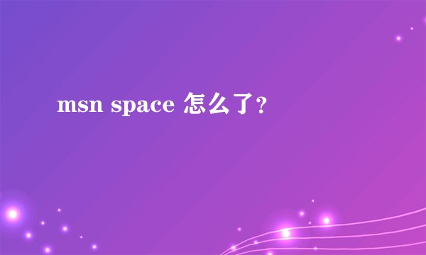 msn space 怎么了？