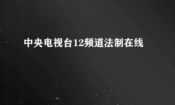 中央电视台12频道法制在线