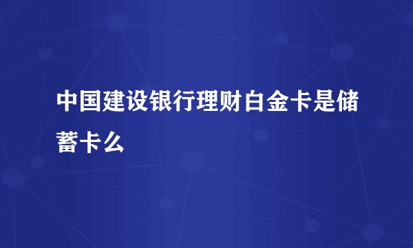 中国建设银行理财白金卡是储蓄卡么