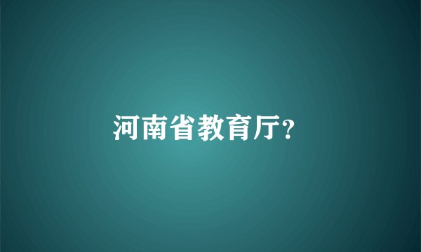 河南省教育厅？