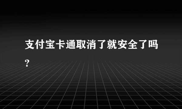 支付宝卡通取消了就安全了吗？