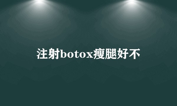 注射botox瘦腿好不