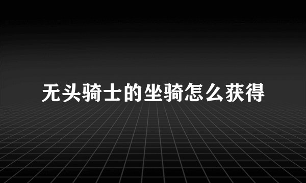 无头骑士的坐骑怎么获得