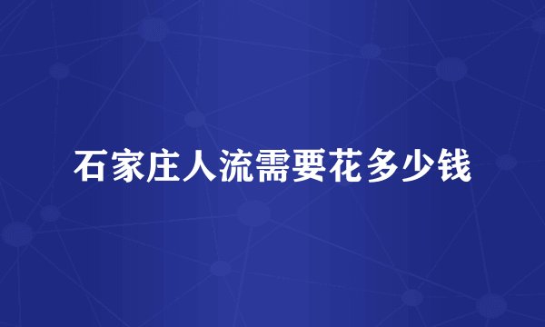 石家庄人流需要花多少钱