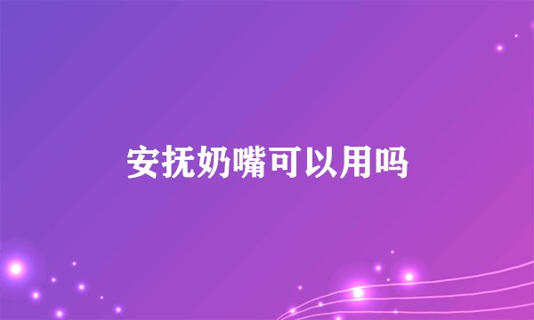 安抚奶嘴可以用吗