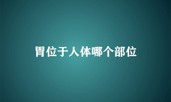 胃位于人体哪个部位
