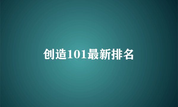 创造101最新排名