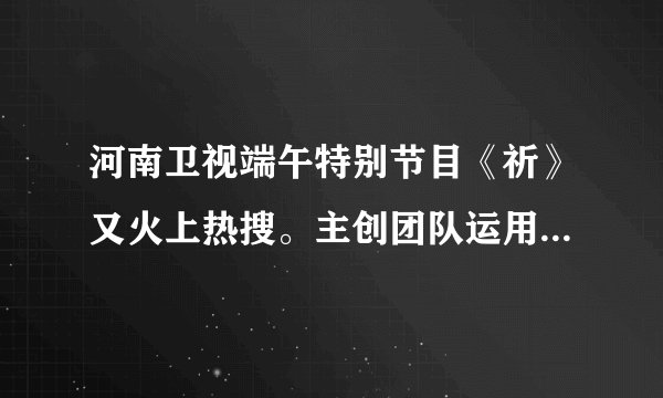 河南卫视端午特别节目《祈》又火上热搜。主创团队运用互联网思维，运用科技手段精心挖掘端午节的文化内涵，创新呈现方式，让“国风”穿越历史长河吹进千家万户。由此可见（　　）