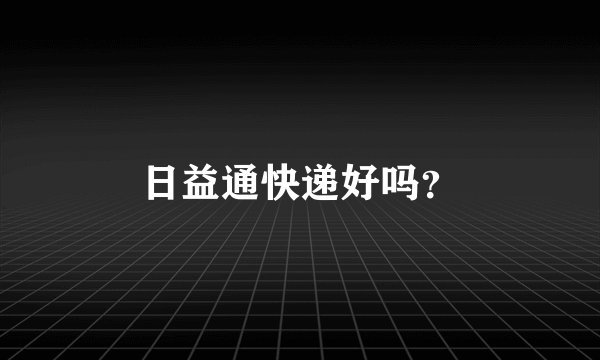 日益通快递好吗？
