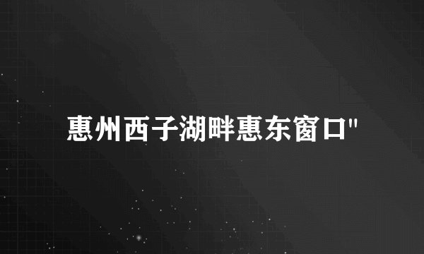 惠州西子湖畔惠东窗口