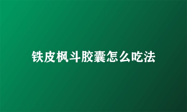 铁皮枫斗胶囊怎么吃法