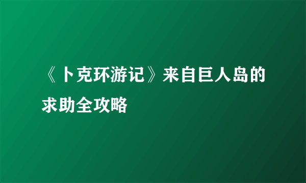 《卜克环游记》来自巨人岛的求助全攻略