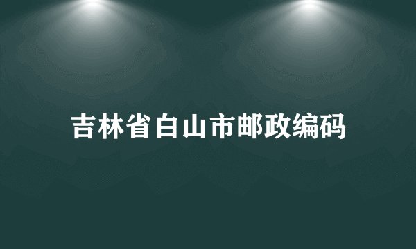 吉林省白山市邮政编码