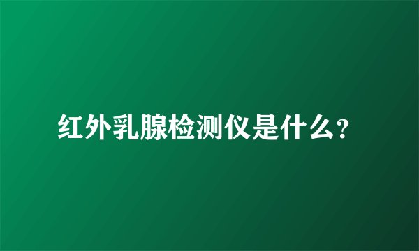 红外乳腺检测仪是什么？