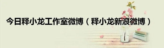 今日释小龙工作室微博（释小龙新浪微博）