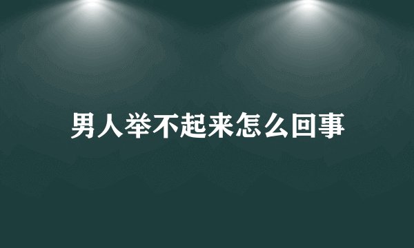 男人举不起来怎么回事