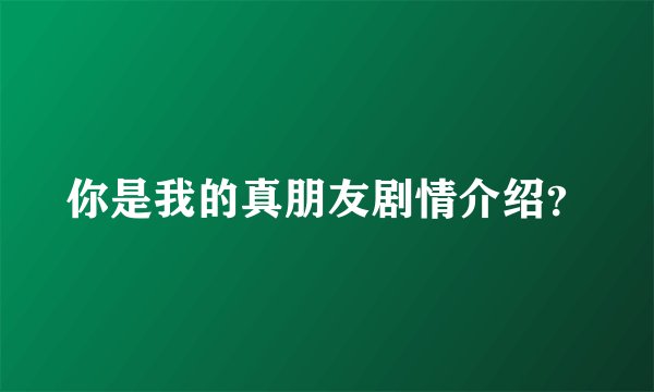 你是我的真朋友剧情介绍？
