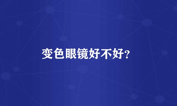 变色眼镜好不好？