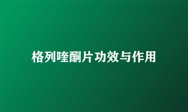 格列喹酮片功效与作用