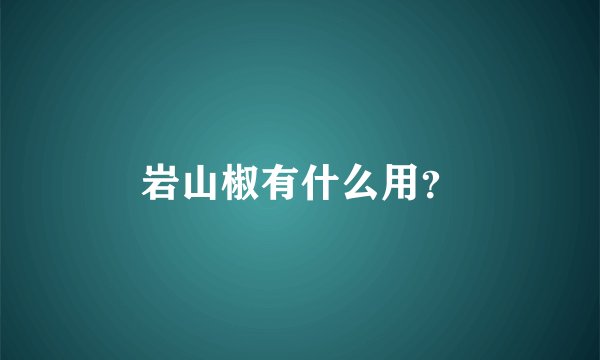 岩山椒有什么用？