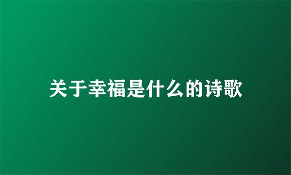 关于幸福是什么的诗歌