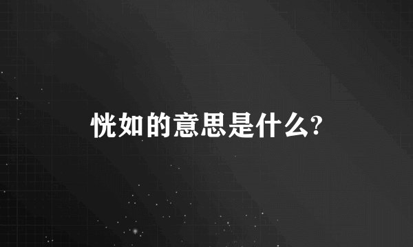 恍如的意思是什么?