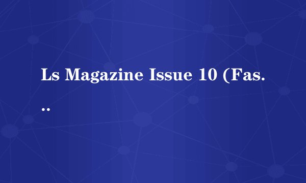 Ls Magazine Issue 10 (Fashionable Lolitas) 5 Videos种子下载地址有么？有木有