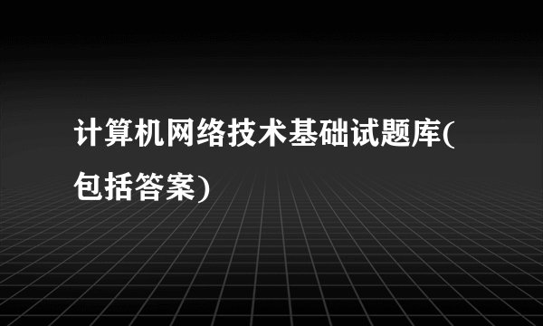 计算机网络技术基础试题库(包括答案)