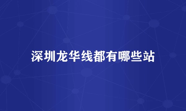 深圳龙华线都有哪些站