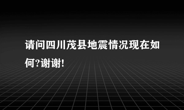 请问四川茂县地震情况现在如何?谢谢!